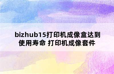 bizhub15打印机成像盒达到使用寿命 打印机成像套件